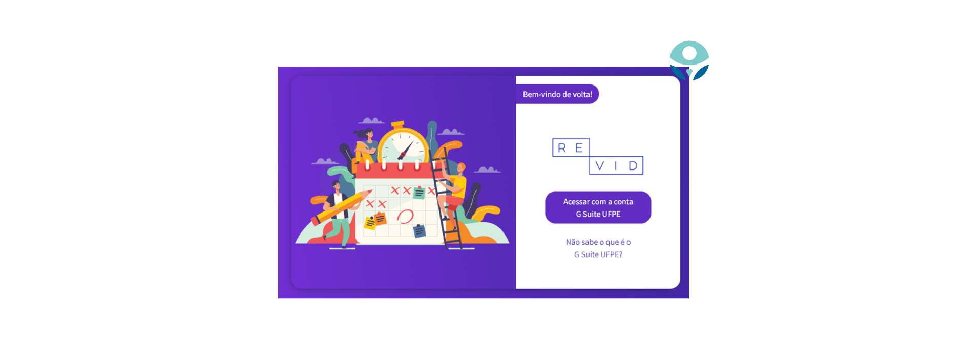 REVID - Rede de vivências formativas da UFPE (https://revid.ufpe.br/) - A Revid tem como objetivos principais: desenvolver uma rede de acompanhamento e suporte ao estudante em situação de vulnerabilidade e dimensionar o impacto da utilização de tablets entre os alunos beneficiados com vistas à promoção de inserção nas atividades remotas. Trata-se de uma experiência piloto que poderá servir de modelo para reflexão coletiva e melhor articulação das ações de ensino, pesquisa e extensão às de inovação, permitindo a replicação sustentável dentro e fora do ambiente institucional da UFPE.